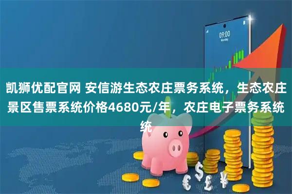 凯狮优配官网 安信游生态农庄票务系统，生态农庄景区售票系统价格4680元/年，农庄电子票务系统